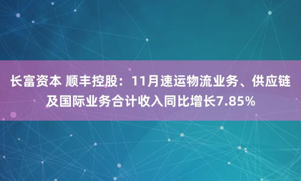 长富资本 顺丰控股：11月速运物流业务、供应链及国际业务合计收入同比增长7.85%